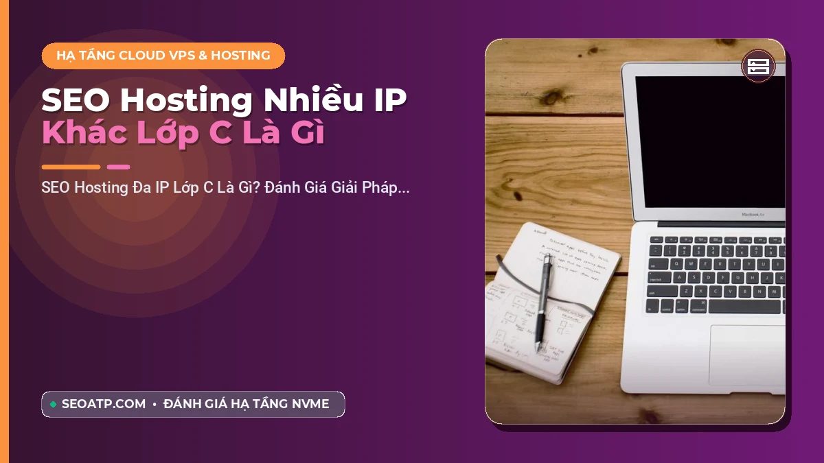 SEO Hosting Đa IP Lớp C Là Gì? Đánh Giá Giải Pháp Hạ Tầng Cho Hệ Thống Website Vệ Tinh An Toàn