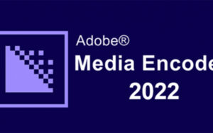 Tải Adobe Media Encoder 2022: Nâng cao chất lượng video của bạn